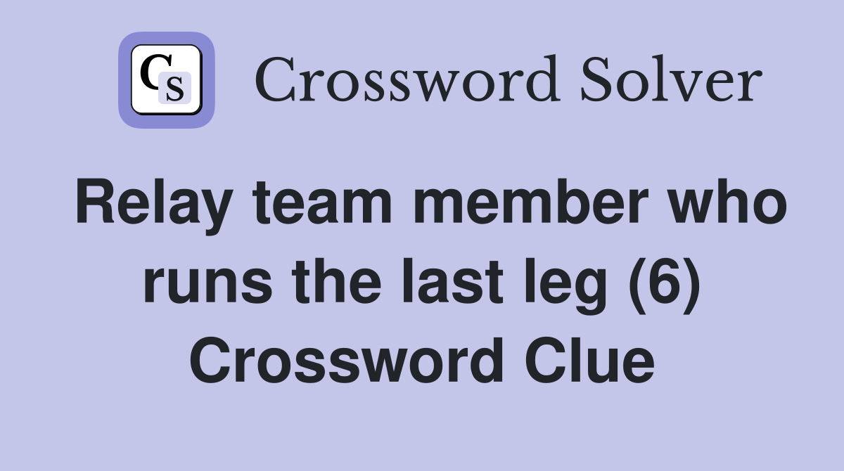 Relay team member who runs the last leg (6) Crossword Clue