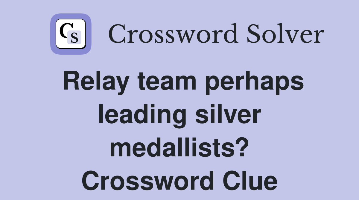 Relay team perhaps leading silver medallists? Crossword Clue