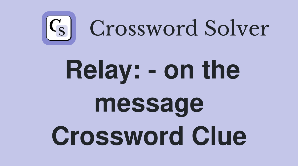 Relay: - on the message Crossword Clue