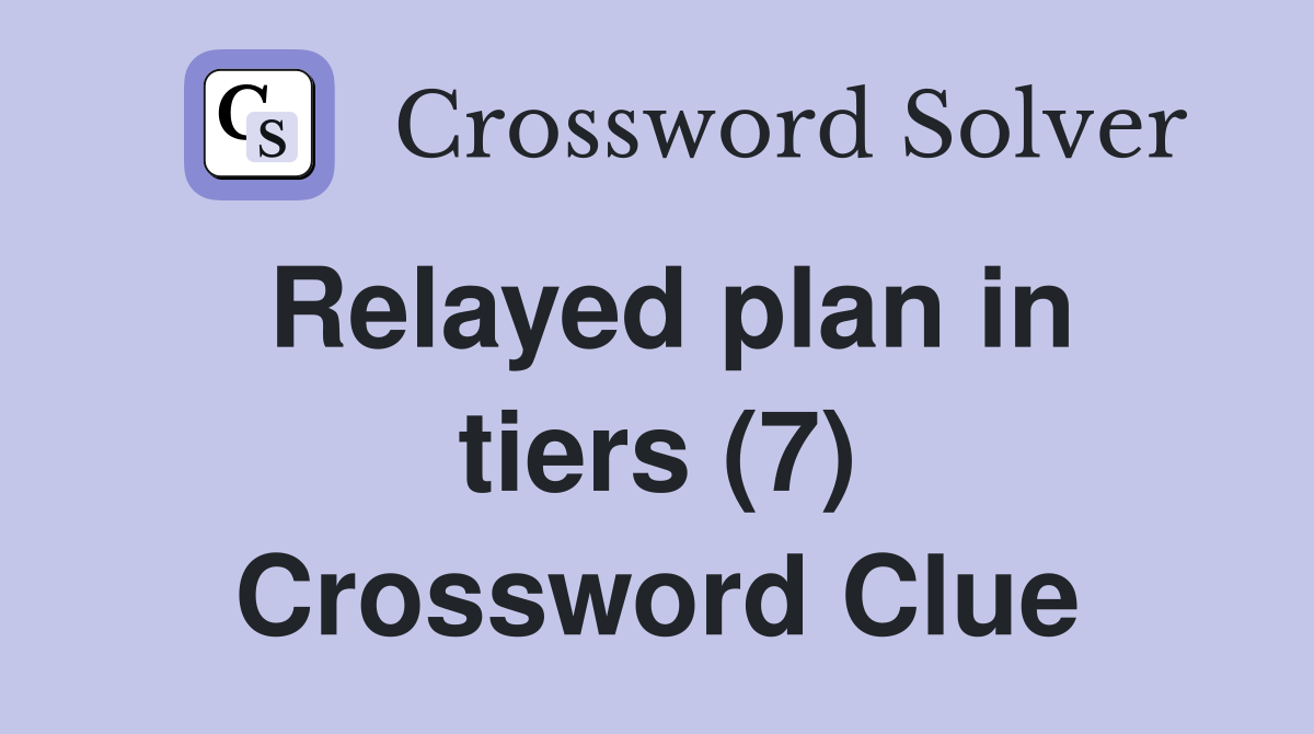 Relayed plan in tiers (7) Crossword Clue
