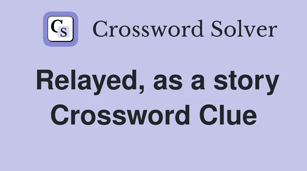 Relayed, as a story Crossword Clue