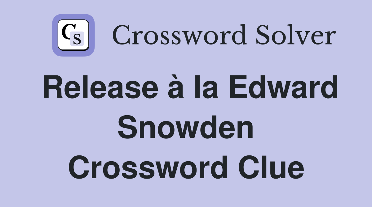 Release à la Edward Snowden Crossword Clue