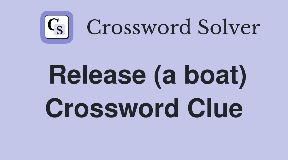 Release (a boat) Crossword Clue