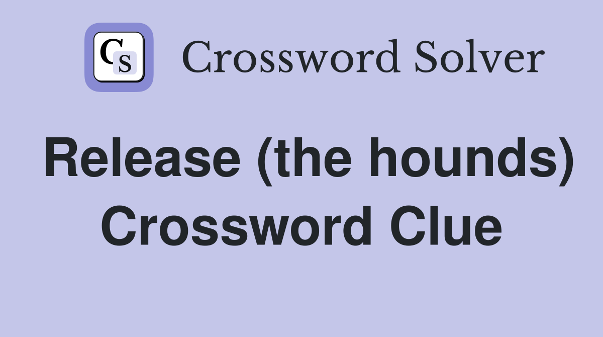 Release (the hounds) Crossword Clue