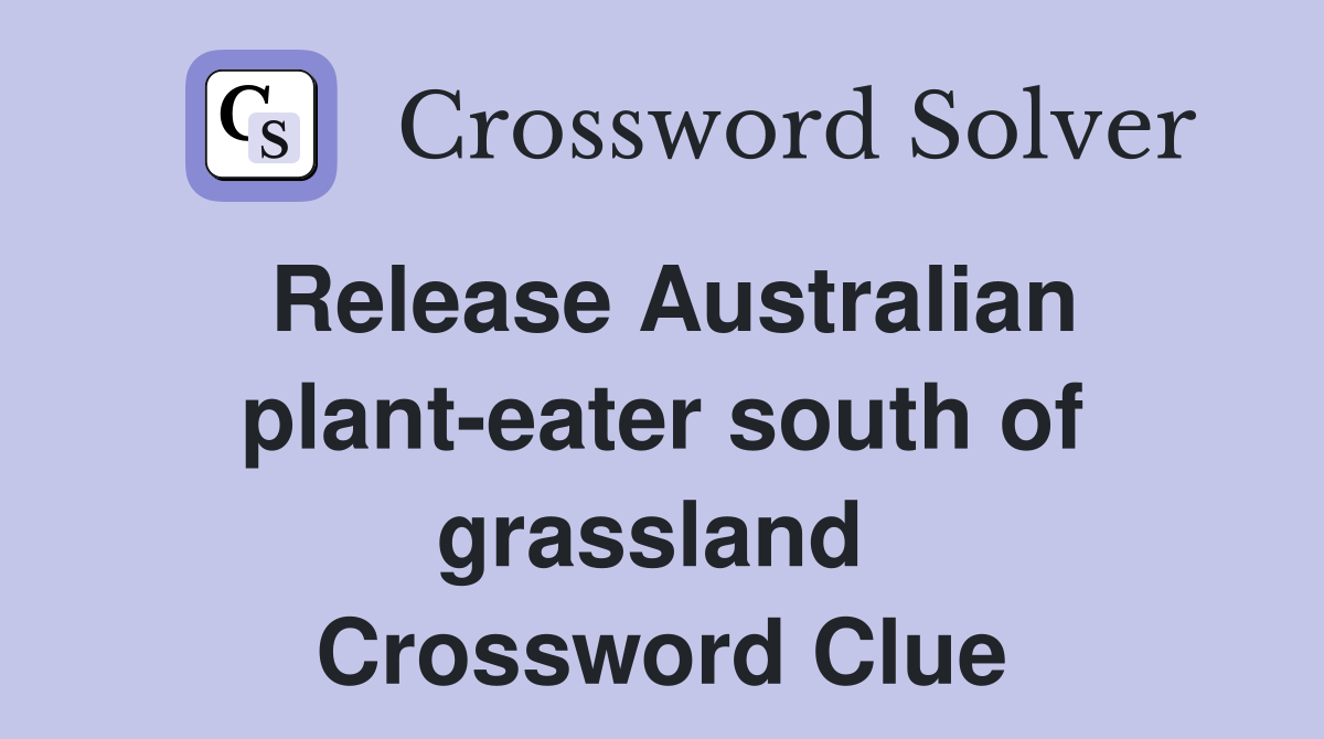 Release Australian plant-eater south of grassland  Crossword Clue