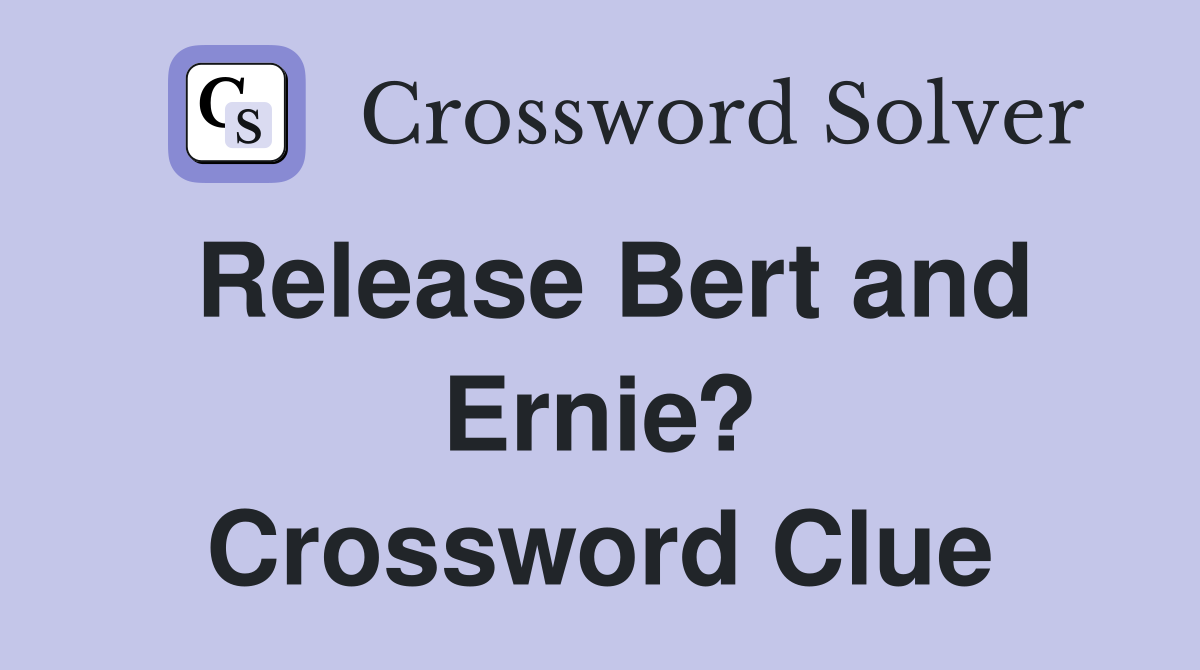Release Bert and Ernie? Crossword Clue