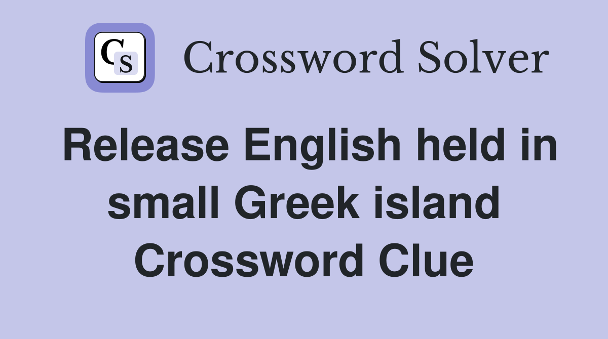 Release English held in small Greek island Crossword Clue