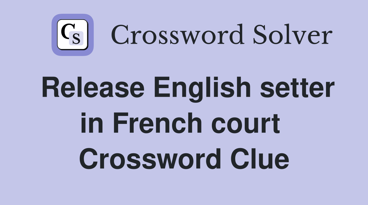 Release English setter in French court  Crossword Clue