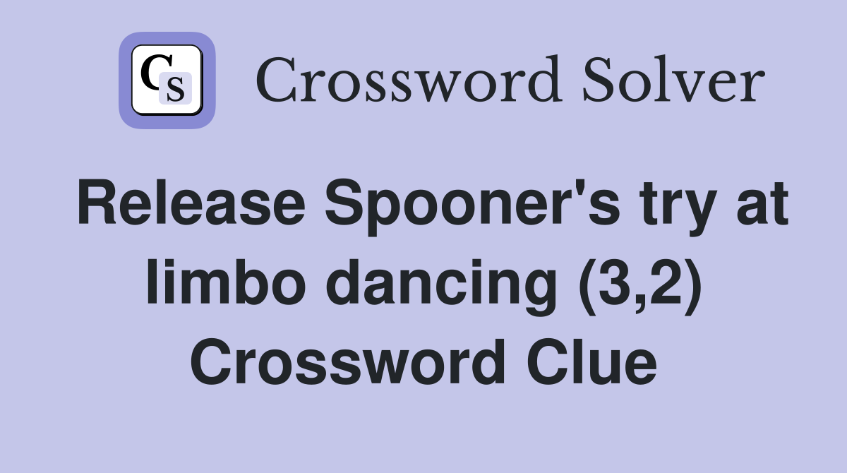 Release Spooner's try at limbo dancing (3,2) Crossword Clue
