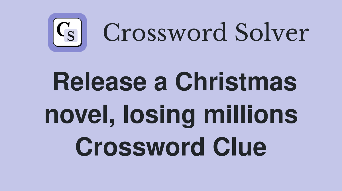 Release a Christmas novel, losing millions Crossword Clue