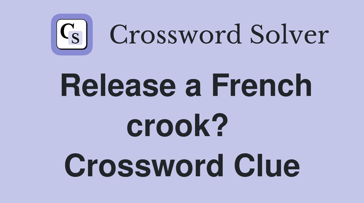 Release a French crook?  Crossword Clue