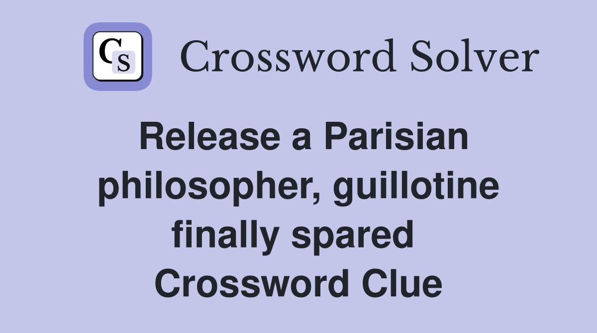 Release a Parisian philosopher, guillotine finally spared  Crossword Clue