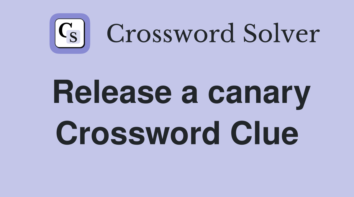 Release a canary Crossword Clue