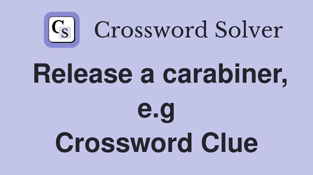 Release a carabiner, e.g Crossword Clue