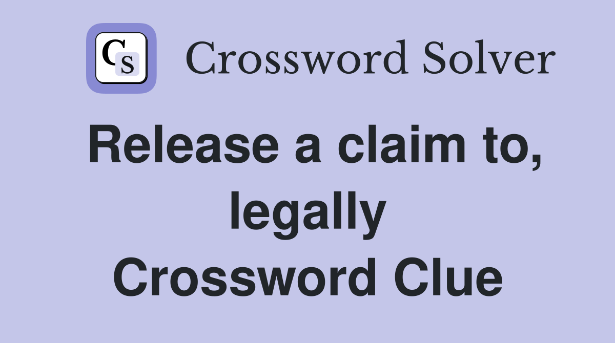 Release a claim to, legally Crossword Clue