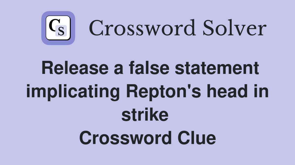 Release a false statement implicating Repton's head in strike  Crossword Clue