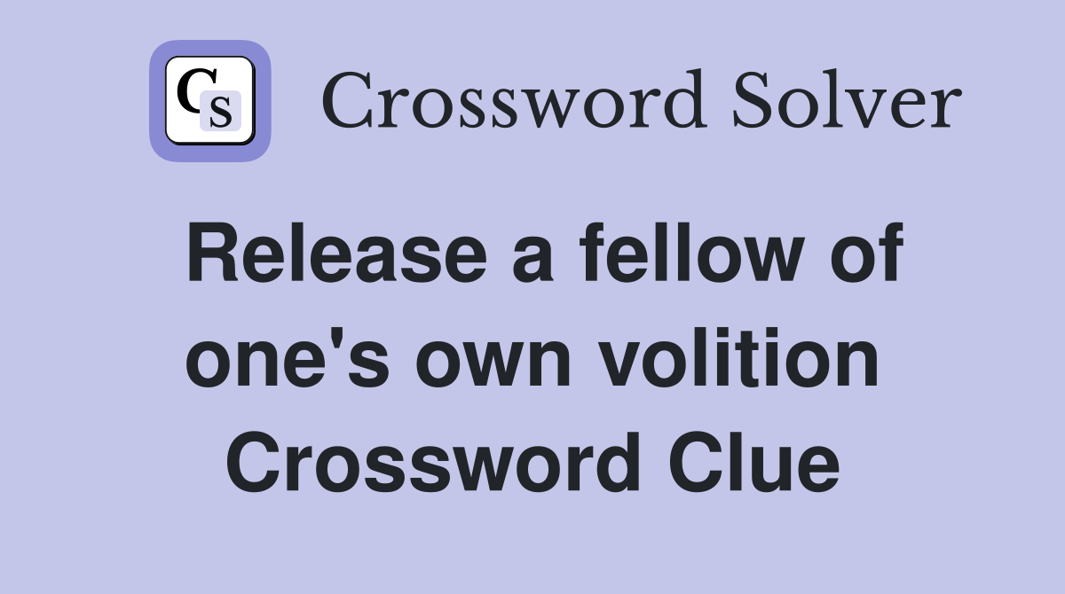Release a fellow of one #39 s own volition Crossword Clue Answers