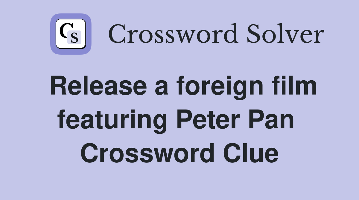 Release a foreign film featuring Peter Pan  Crossword Clue