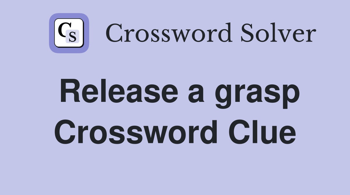 Release a grasp Crossword Clue