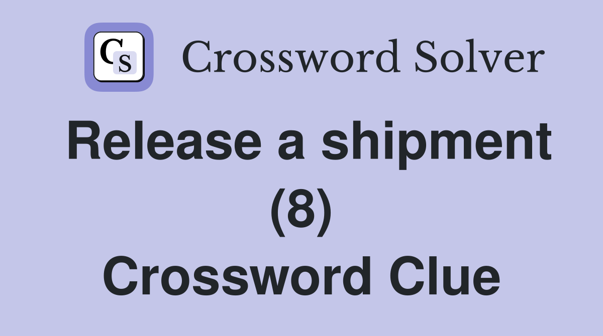 Release a shipment (8) Crossword Clue
