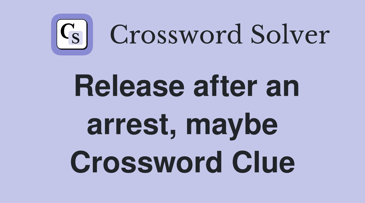 Release after an arrest, maybe Crossword Clue
