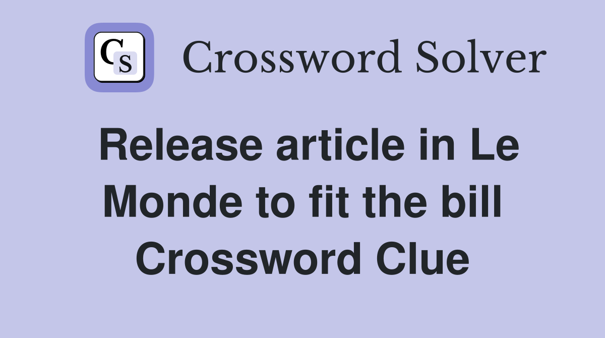 Release article in Le Monde to fit the bill Crossword Clue