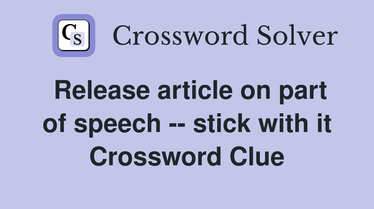 Release article on part of speech -- stick with it Crossword Clue