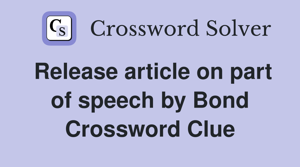 Release article on part of speech by Bond Crossword Clue