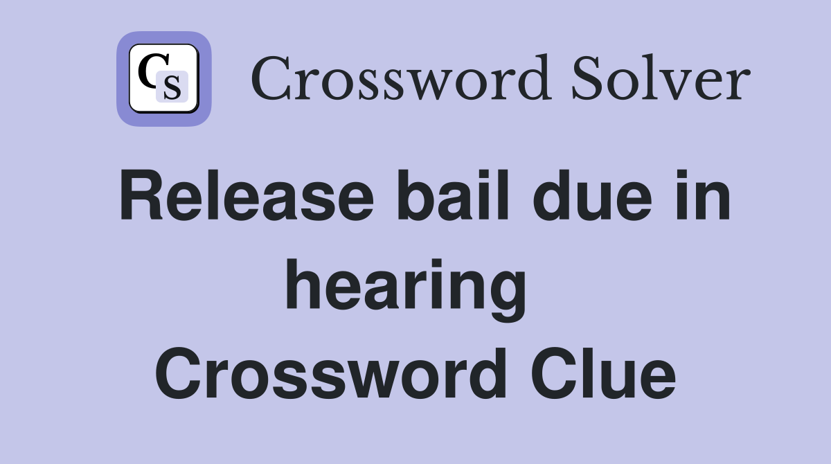 Release bail due in hearing  Crossword Clue
