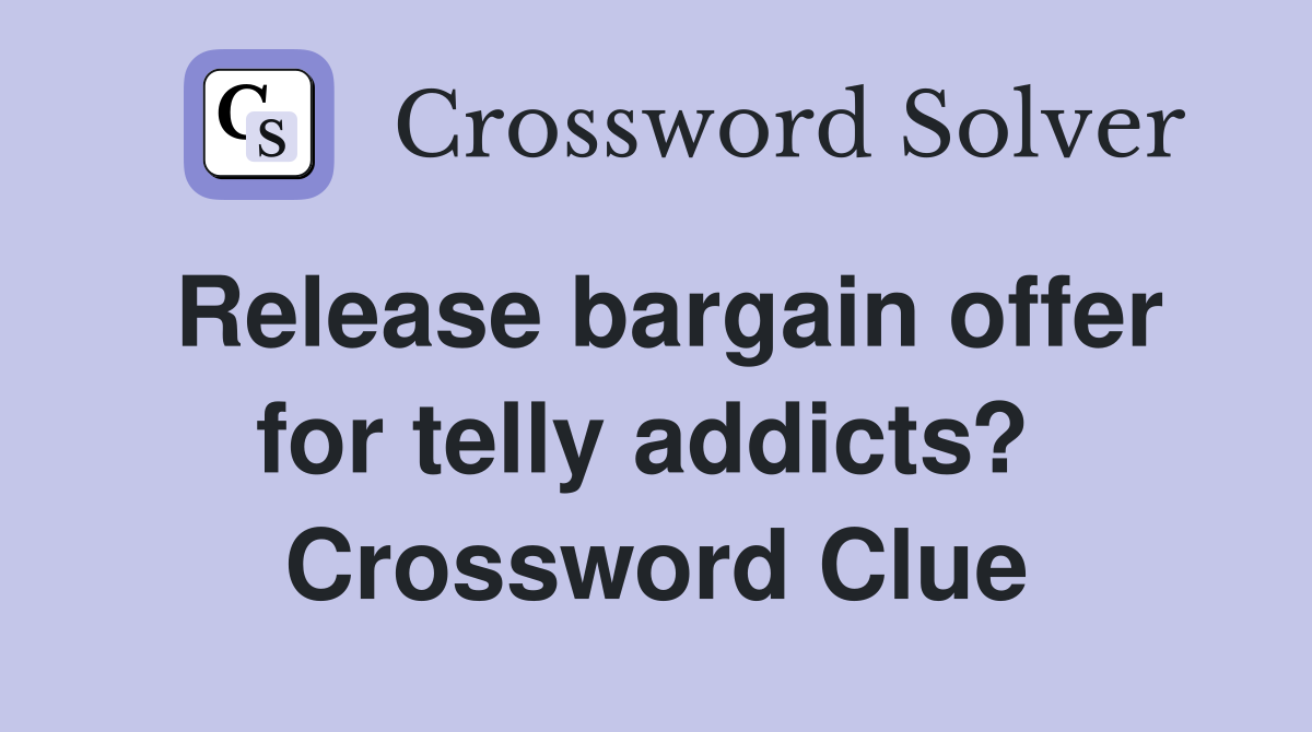 Release bargain offer for telly addicts?  Crossword Clue