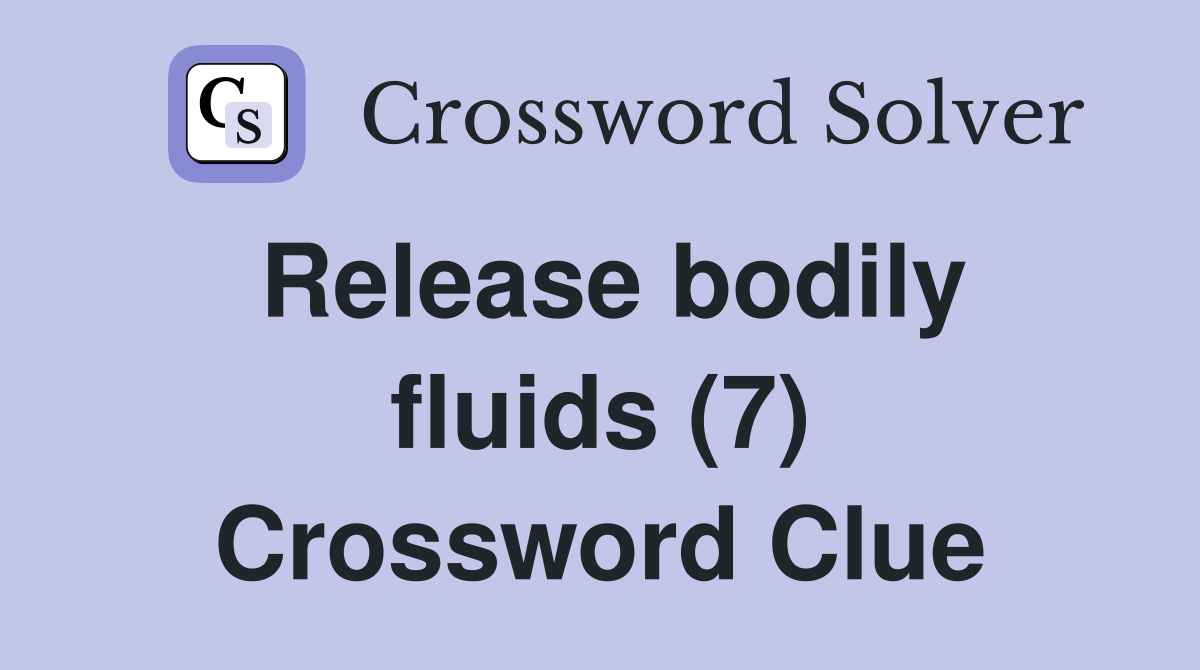 Release bodily fluids (7) Crossword Clue