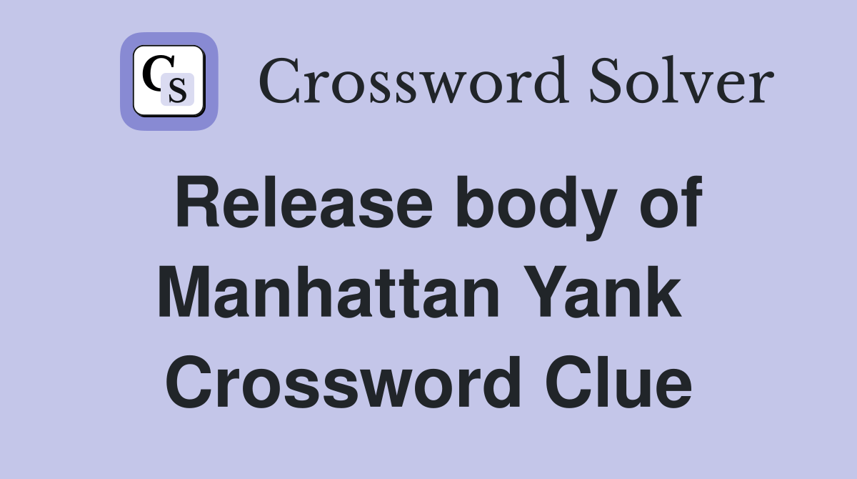 Release body of Manhattan Yank  Crossword Clue