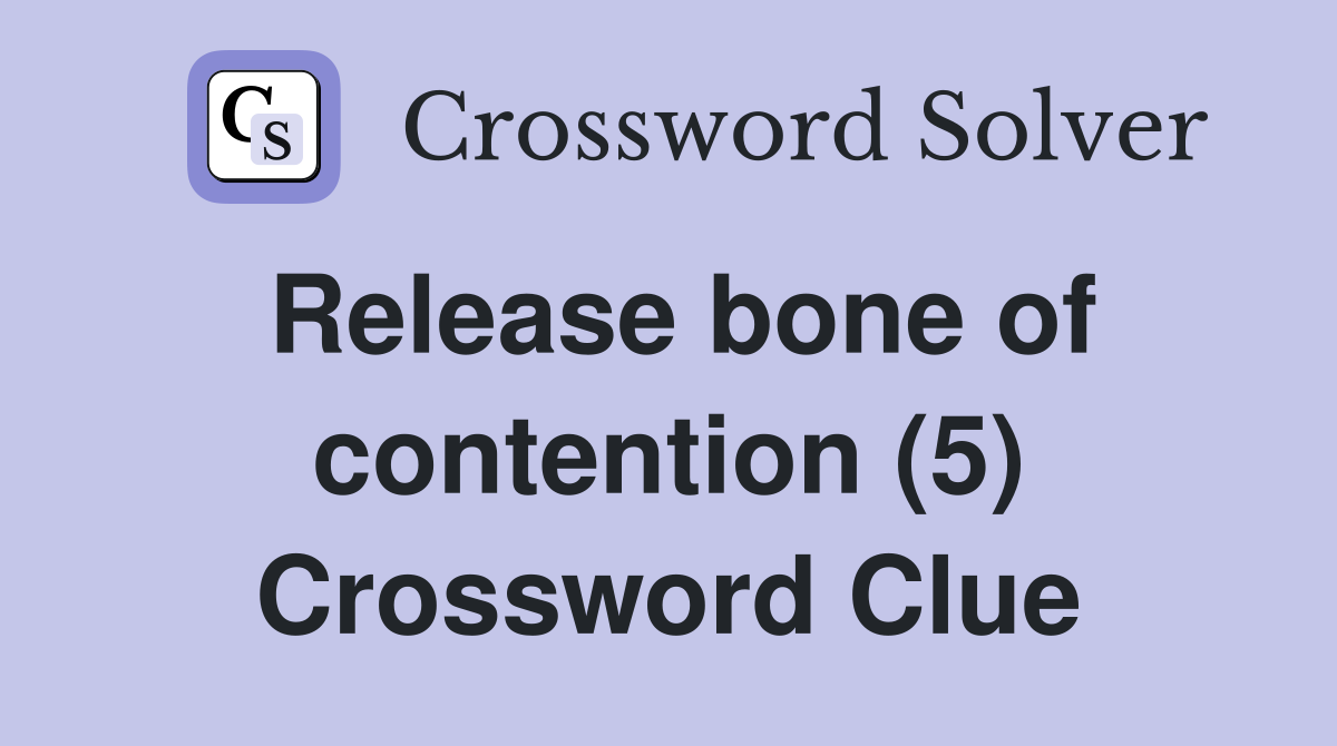Release bone of contention (5) Crossword Clue