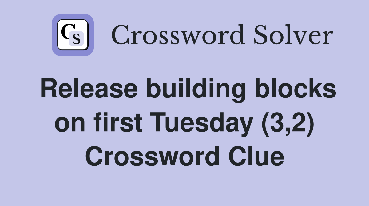 Release building blocks on first Tuesday (3,2) Crossword Clue