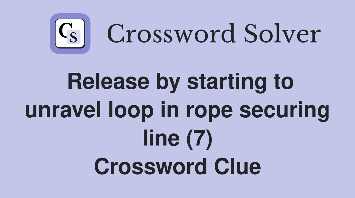 Release by starting to unravel loop in rope securing line (7) Crossword Clue