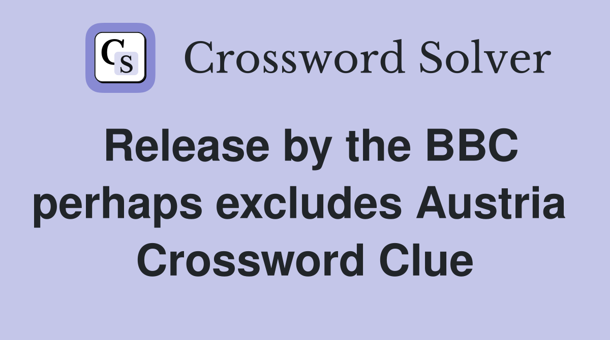 Release by the BBC perhaps excludes Austria  Crossword Clue