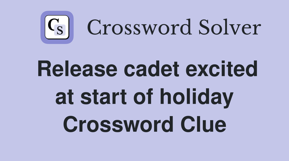 Release cadet excited at start of holiday Crossword Clue
