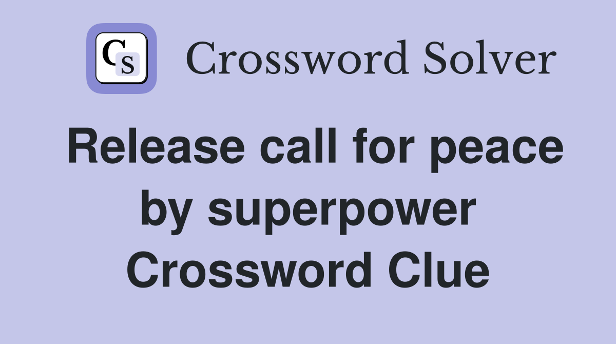 Release call for peace by superpower Crossword Clue