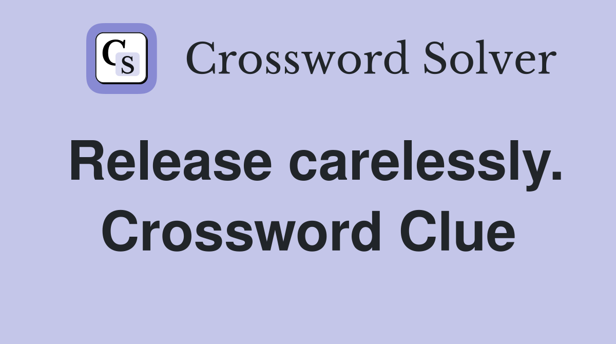 Release carelessly. Crossword Clue