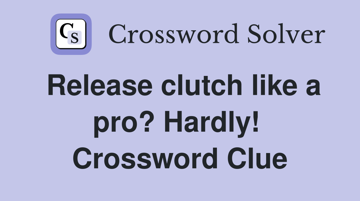 Release clutch like a pro? Hardly!  Crossword Clue