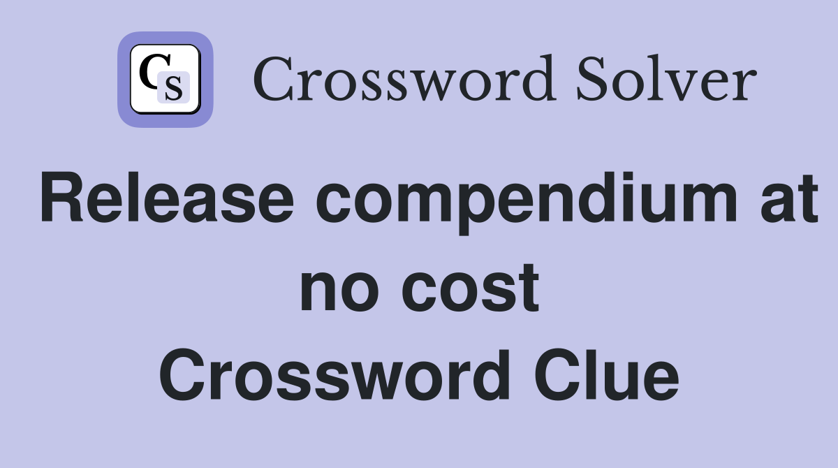 Release compendium at no cost Crossword Clue