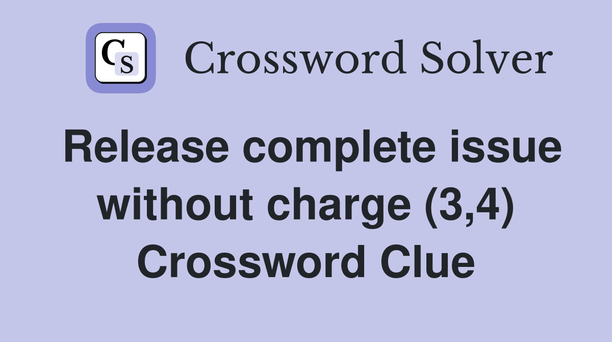 Release complete issue without charge (3,4) Crossword Clue