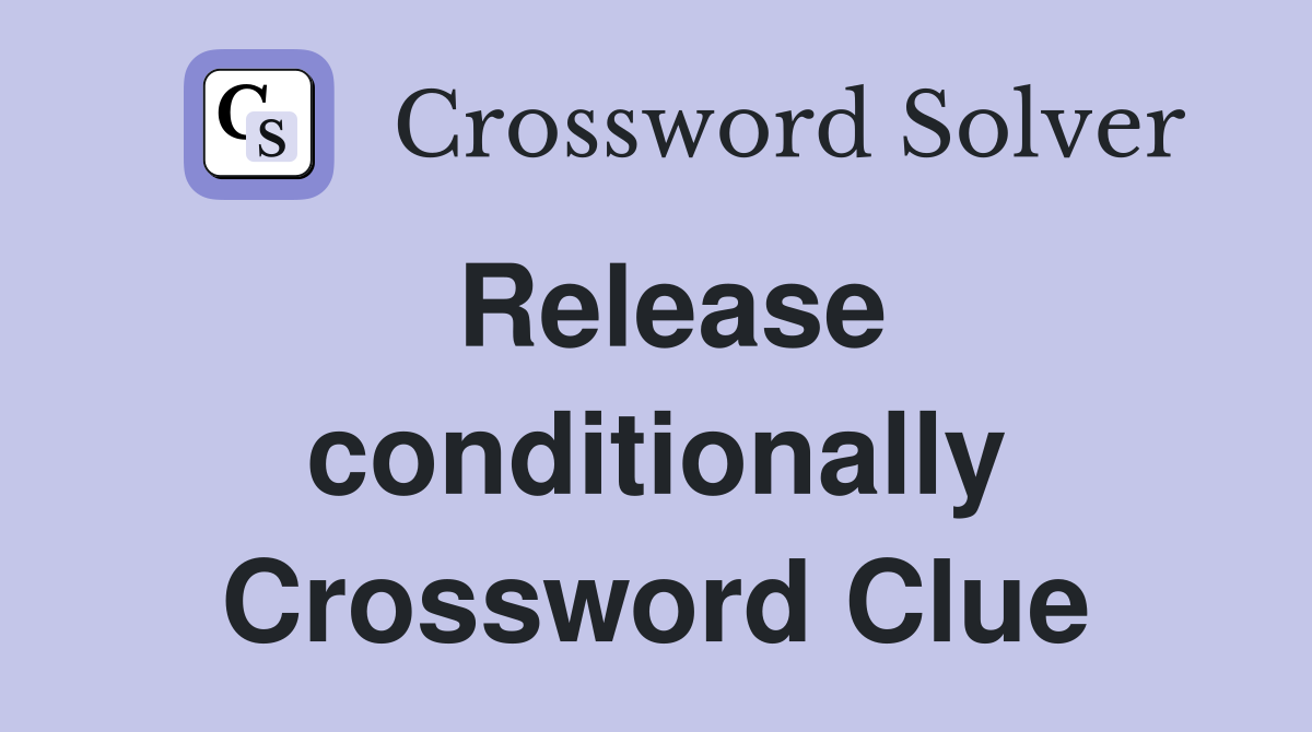 Release conditionally Crossword Clue