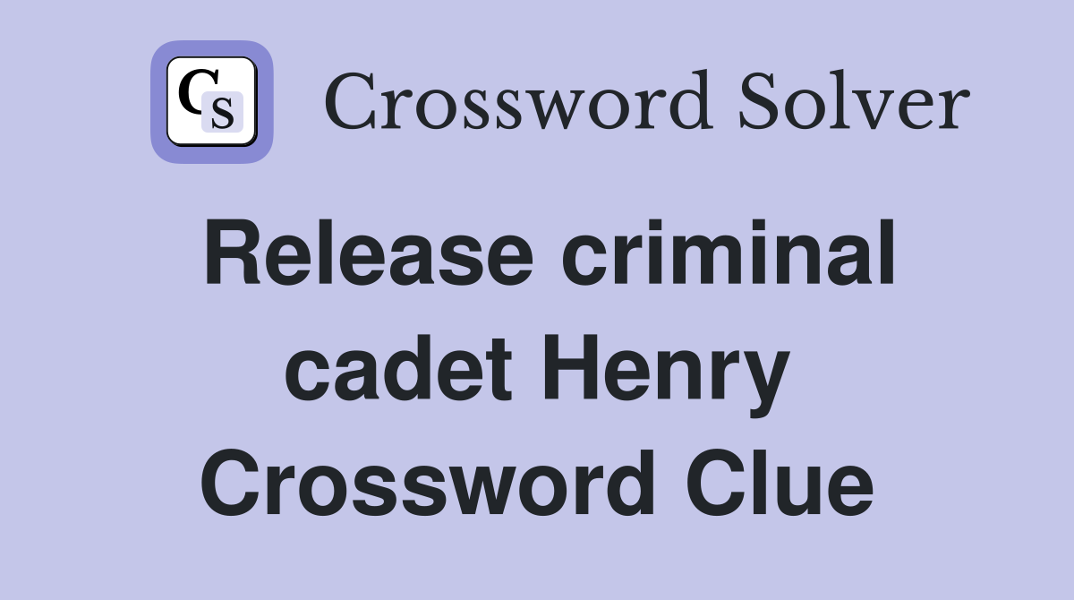 Release criminal cadet Henry Crossword Clue