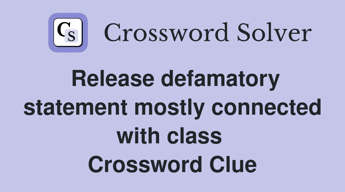 Release defamatory statement mostly connected with class  Crossword Clue