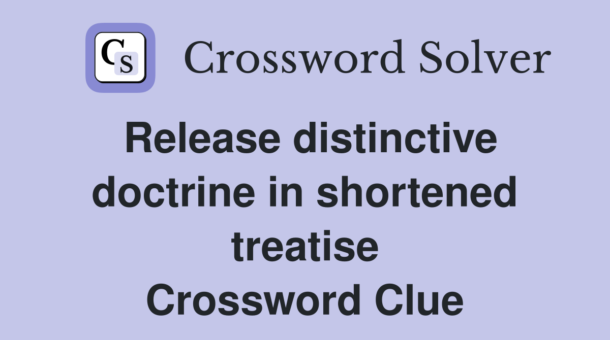 Release distinctive doctrine in shortened treatise Crossword Clue