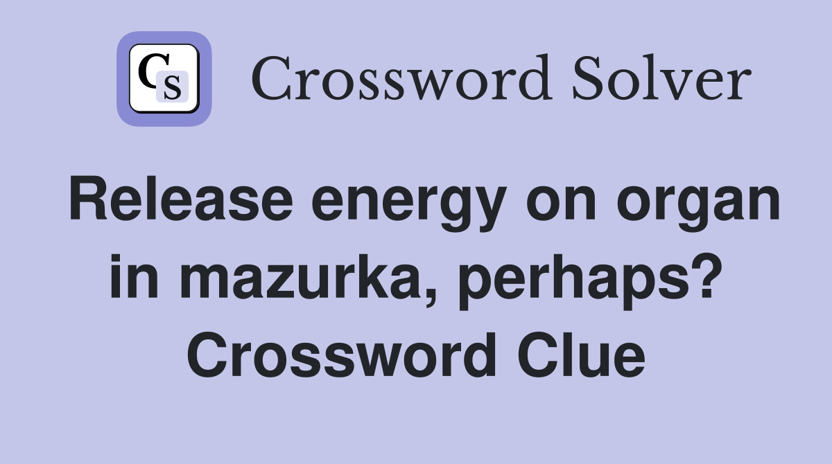 Release energy on organ in mazurka, perhaps? Crossword Clue
