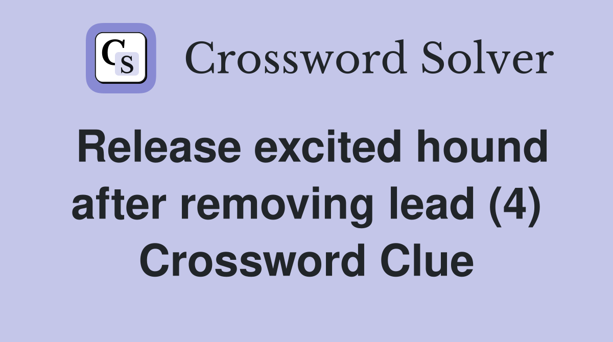 Release excited hound after removing lead (4) Crossword Clue