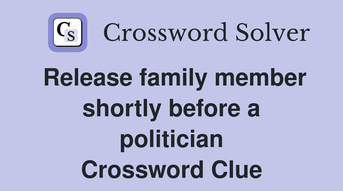 Release family member shortly before a politician Crossword Clue