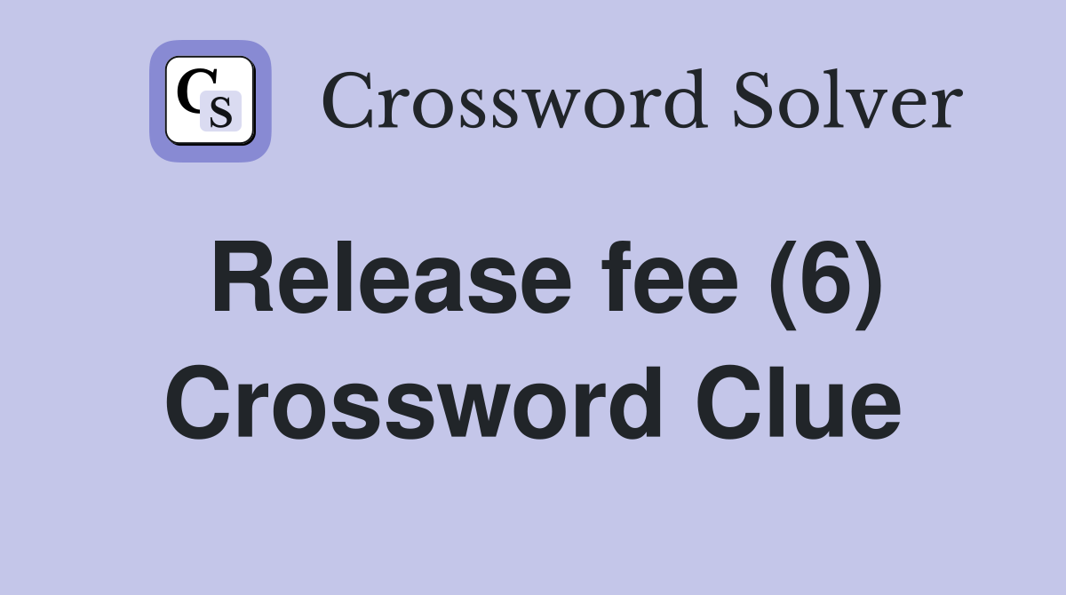 Release fee (6) Crossword Clue